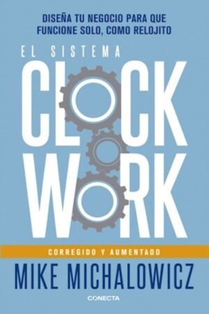 EL SISTEMA CLOCKWORK DISEÑA TU NEGOCIO PARA QUE FUNCIONE SOLO COMO RELOJITO