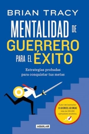 MENTALIDAD DE GUERRERO PARA EL EXITO. ESTRATEGIAS PROBADAS PARA CONQUISTAR TUS METAS