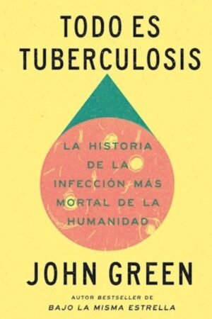 TODO ES TUBERCULOSIS. LA HISTORIA DE LA INFECCION MAS MORTAL DE LA HUMANIDAD