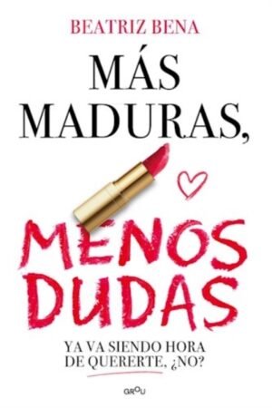MÁS MADURAS MENOS DUDAS. YA VA SIENDO HORA DE QUERERTE NO?