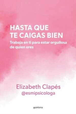 HASTA QUE TE CAIGAS BIEN. TRABAJA EN TI PARA ESTAR OGULLOSA DE QUIEN ERAS