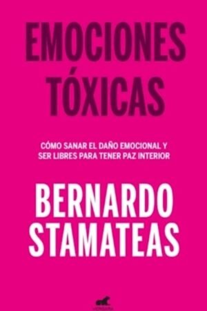 EMOCIONES TOXICAS. COMO SANAR EL DAÑO EMOCIONAL Y SER LIBRES PARA TENER PAZ INTERIOR