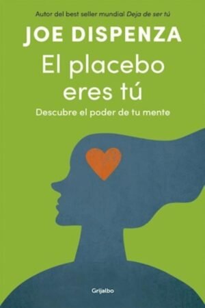 EL PLACEBO ERES TU. DESCUBRE EL PODER DE TU MENTE