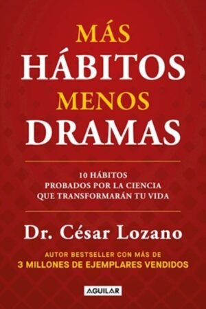 MAS HABITOS MENOS DRAMAS. 10 HABITOS PROBADOS POR LA CIENCIA QUE TRANSFORMARAN TU VIDA