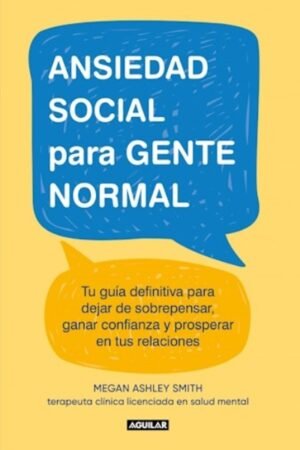 ANSIEDAD SOCIAL PARA GENTE NORMAL. TU GUIA DEFINITIVA PARA DEJAR DE SOBREPENSAR GANAR CONFIANZA Y PROSPERAR EN TUS RELAC