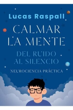 CALMAR LA MENTE. DEL RUIDO AL SILENCIO NEUROCIENCIA PRACTICA