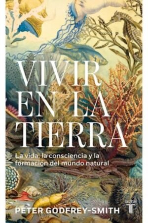 VIVIR EN LA TIERRA. LA VIDA LA CONCIENCIA Y LA FORMACION DEL MUNDO NATURAL