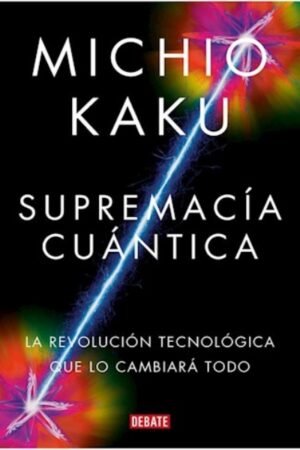 SUPREMACIA CUANTICA. LA REVOLUCION TECNOLOGICA QUE LO CAMBIARA TODO