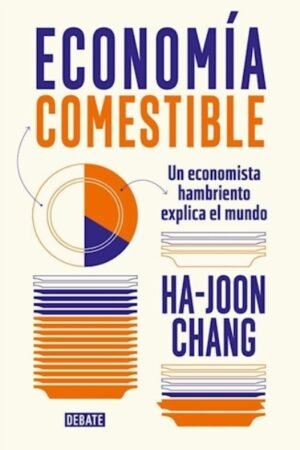 ECONOMIA COMESTIBLE. UN ECONOMISTA HAMBRIENTO EXPLICA EL MUNDO