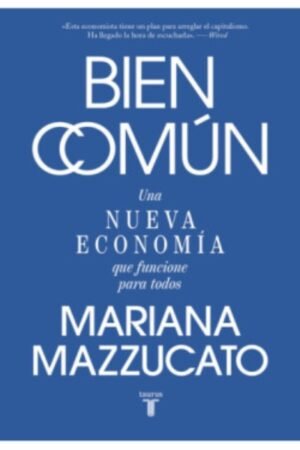 BIEN COMÚN. UNA NUEVA ECONOMÍA QUE FUNCIONE PARA TODOS