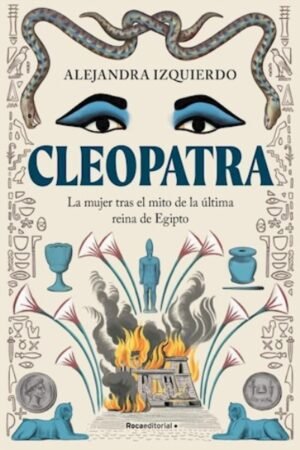 CLEOPATRA. LA MUJER TRAS EL MITO DE LA ULTIMA REINA DE EGIPTO