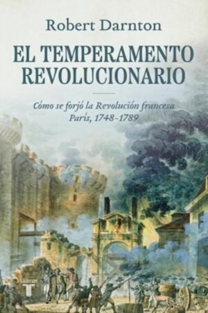 EL TEMPERAMENTO REVOLUCIONARIO. COMO SE FORJO LA REVOLUCION FRANCESA PARIS 1748-1789