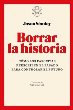 BORRAR LA HISTORIA. COMO LOS FASCISTAS REESCRIBEN EL PASADO PARA CONTROLAR EL FUTURO