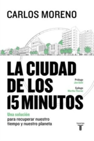LA CIUDAD DE LOS 15 MINUTOS. UNA SOLUCIÓN PARA RECUPERAR NUESTRO TIEMPO Y NUESTRO PLANETA