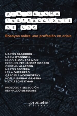 PERIODISMO INSTRUCCIONES DE USO. ENSAYOS SOBRE UNA PROFESION EN CRISIS