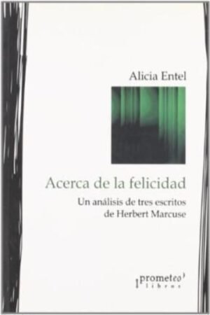 ACERCA DE LA FELICIDAD. UN ANALISIS DE TRES ESCRITOS DE HERBERT MARCUSE