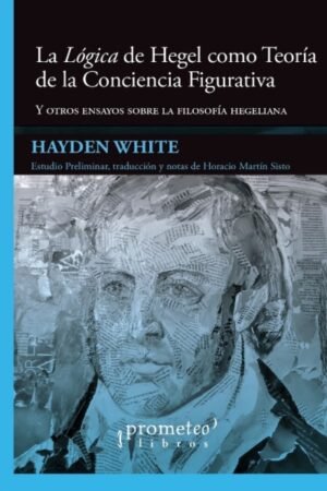 LOGICA DE HEGEL COMO TEORIA DE LA CONCIENCIA FIGURATIVA Y OTROS ENSAYOS SOBRE LA FILOSOFIA HEGELIANA LA