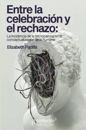 ENTRE LA CELEBRACION Y EL RECHAZO: LA INCIDENCIA DE LA TECNOCIENCIA EN LA CONCEPTUALIZACION DE LO HUMANO