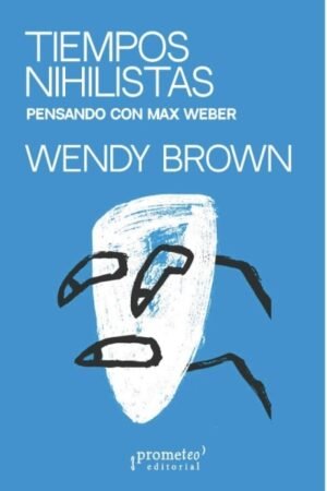 TIEMPOS NIHILISTAS. PENSANDO CON MAX WEBER