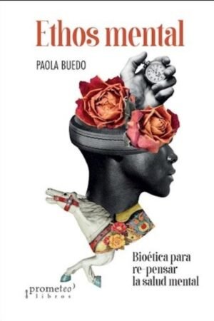 ETHOS MENTAL. BIOETICA PARA RE-PENSAR LA SALUD MENTAL