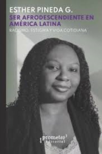 SER AFRODESCENDIENTE EN AMERICA LATINA. RACIASMO ESTIGMA Y VIDA COTIDIANA