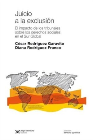 JUICIO A LA EXCLUSIÓN EL IMPACTO DE LOS TRIBUNALES SOBRE LOS DERECHOS SOCIALES EN EL SUR GLOBAL