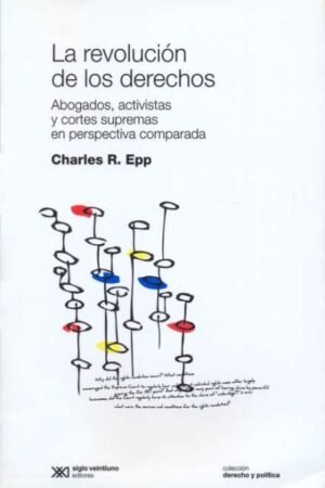 LA REVOLUCIÓN DE LOS DERECHOS. ABOGADOS ACTIVISTAS Y CORTES SUPREMAS EN PERSPECTIVA COMPARADA