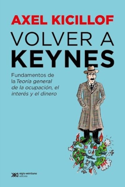 VOLVER A KEYNES. FUNDAMENTOS DE LA TEORIA GENERAL DE LA OCUPACION EL INTERES Y EL DINERO