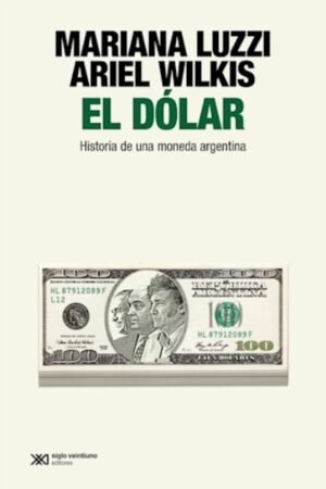 EL DOLAR HISTORIA DE UNA MONEDA ARGENTINA