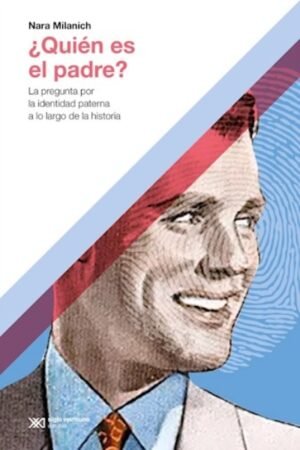 QUIEN ES EL PADRE? LA PREGUNTA POR LA IDENTIDAD PATERNA A LO LARGO DE LA HISTORIA