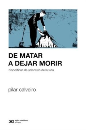 DE MATAR A DEJAR MORIR. BIOPOLITICAS DE SELECCION DE LA VIDA