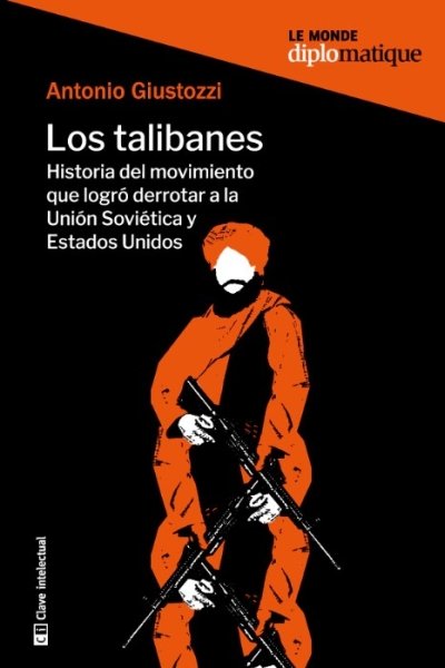 TALIBANES. HISTORIA DEL MOVIMIENTO QUE LOGRO DERROTAR A LA UNION SOVIETICA Y ESTADOS UNIDOS LOS