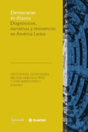 DEMOCRACIAS EN DISPUTA DIAGNÓSTICOS NARRATIVAS Y RESISTENCIAS EN AMÉRICA LATINA