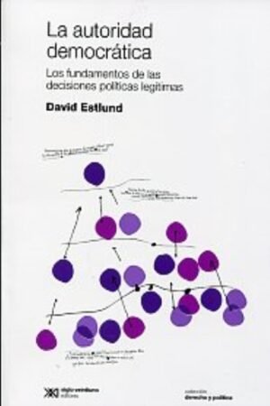LA AUTORIDAD DEMOCRÁTICA. LOS FUNDAMENTOS DE LAS DECISIONES POLITICAS LEGITIMAS