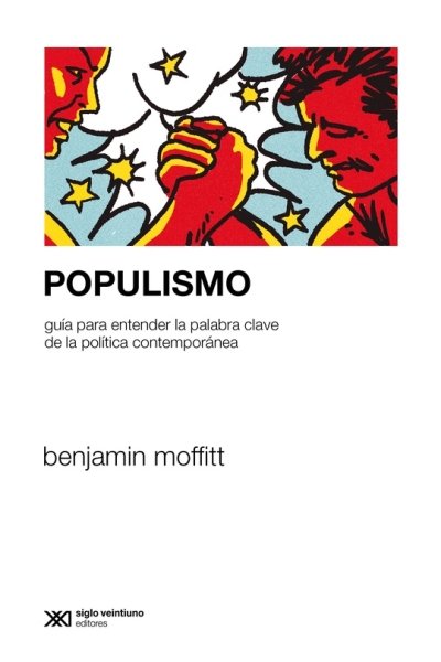 POPULISMO. GUIA PARA ENTENDER LA PALABRA CLAVE DE LA POLITICA CONTEMPORANEA