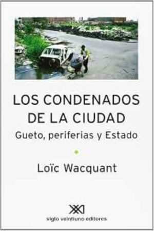 LOS CONDENADOS DE LA CIUDAD GUETO PERIFERIAS Y ESTADO