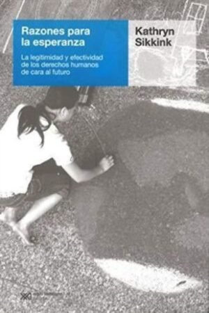 RAZONES PARA LA ESPERANZA. LA LEGITIMIDAD Y EFECTIVIDAD DE LOS DERECHOS HUMANOS DE CARA AL FUTURO