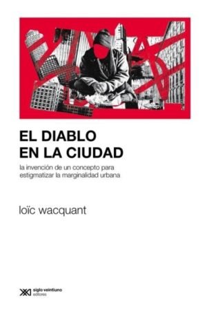 EL DIABLO EN LA CIUDAD. LA INVENCION DE UN CONCEPTO PARA ESTIGMAR LA MARGINALIDAD URBANA