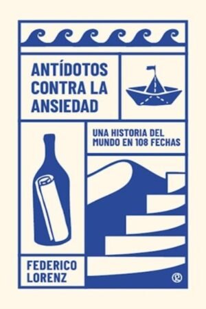 ANTIDOTOS CONTRA LA ANSIEDAD. UNA HISTORIA DEL MUNDO EN 108 FECHAS