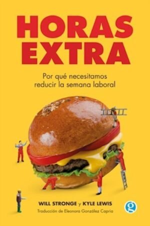 HORAS EXTRA. POR QUE NECESITAMOS REDUCIR LA JORNADA LABORAL