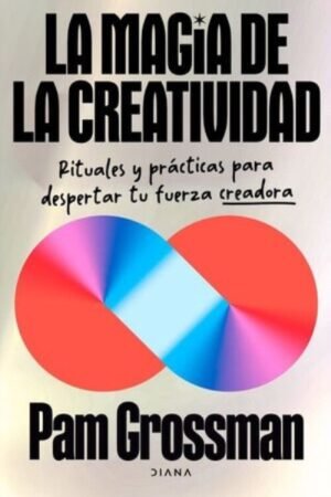 LA MAGIA DE LA CREATIVIDAD RITUALES Y PRÁCTICAS PARA DESPERTAR TU FUERZA CREADORA