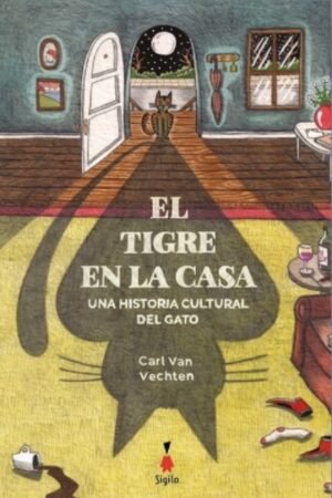 TIGRE EN LA CASA. UNA HISTORIA CULTURAL DEL GATO EL