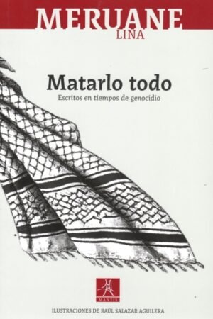 MATARLO TODO. ESCRITOS EN TIEMPOS DE GENOCIDIO