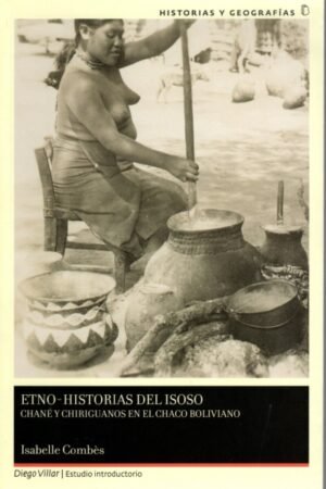ETNO HISTORIA DEL ISOSO CHANE Y CHIRIGUANOS EN EL CHACO BOLIVIANO