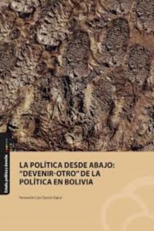 POLITICA DESDE ABAJO: DEVENIR-OTRO DE LA POLITICA EN BOLIVIA