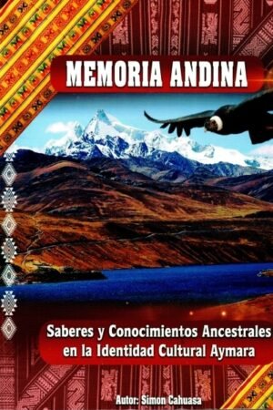 MEMORIA ANDINA. SABERES Y CONOCIMIENTOS ANCESTRALES EN LA IDENTIDAD CULTURAL