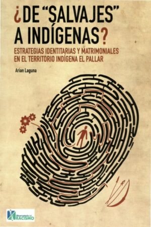 DE SALVAJES A INDIGENAS. ESTRATEGIAS IDENTITARIAS Y MATRIMONIALES EN EL TERRITORIO INDIEGENA EL PALLAR
