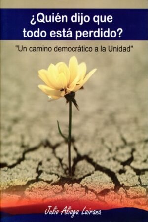 QUIEN DIJO QUE TODO ESTA PERDIDO?  UN CAMINO DEMOCRATICO A A UNIDAD""