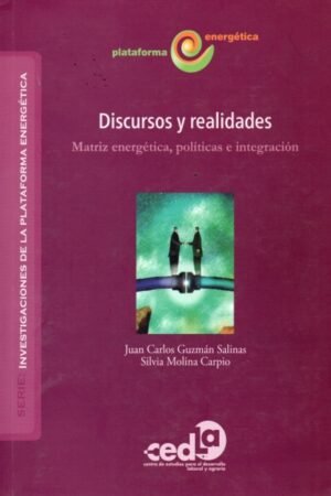 DISCURSOS Y REALIDADES. MATRIZ ENERGETICA POLITICAS E INTEGRACION