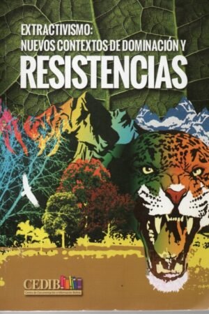 EXTRACTIVISMO: NUEVOS CONTEXTOS DE DOMINACION Y RESISTENCIAS